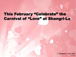 This February “Celebrate” the
Carnival of “Love” at Shangri-La

 