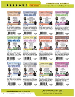 & Mejor Calidad en Audio y VideoPistas MusicalesK a r a o k e
e-mail: discosjade@discosjade.come-mail: discosjade@discosjade.com
Ave. Lerdo de Tejada No. 540, Res. Las Villas,
San Nicolás de los Garza, N.L., México. C.P. 66400
Tels. (81) 8372-4489 • Tel./Fax: (81) 8372-8302
www.discosjade.com
D I S T R I B U I D O R A D E M U S I C A D A N N Y, S . A . D E C . V.
03
VOL. 13
•Más Allá Del Sol •Así Como Te Amé •Secreto de
Amor •Hasta Que Amanezca •Sembrador De Amor
•Así De Loco •Alma De Niña •Melodía Para Dos •El
Camino Del Amor •Así Te Quiero •Hay Un Tren A Las
Cinco •El Ilegal •Contigo o Sin Ti •El Peor De Tus
Antojos •Como Guitarra En Serenata
CDJ-KAR
1513
VOL. 14
•100% Mexicano •Por Amarte (Destilando Amor) •Todo Se
Derrumbó Dentro de Mí •Mi Credo (A Dúo con Tiziano Fierro)
•Quién Entiende A Las Mujeres •Me Está Llorando El corazón
•Botellita De Tequila •A Pierna Suelta •Recuérdame Bonito
•Nomás Tantito •Cien Años •Cruz De Olvido •Por Unas
Monedas •El Toro Serrano •Me Estoy Acostumbrando A Ti
CDJ-KAR
1514
VOL. 15
•El Rey •El Cantinero •Con La Muerte Entre Los Puños
(El Boxeador) •Ella Volvió •La Estrella •Sin Sangre
En Las Venas •Esta Noche •Vámonos •Llegando A Ti
•Cuatro Caminos •No Me Amenaces •El Siete Mares
•Tú Y Las Nubes •Amor Del Alma •La Mano De Dios
CDJ-KAR
1515
VOL. 20
•La De La Mochila Azul •Corriente y Canelo
•Mamá Solita •Las Mugrositas •Mi Salón Está de
Fiesta •La De Los Hoyitos •Las Chamaquitas •Amiga
Por Favor •Novillero •Que Esto, Que Lo Otro •Quién
•Si Te Vas •Amor Del Alma •Luna de Octubre
•El Sinaloense
CDJ-KAR
1520
VOL. 19
•Castillos •Yo, Pescador del amor •Ámame Una
Vez Más •El Cobarde •El Gato y Yo •La Ladrona
•Mi Buen Corazón •Es Así Mi Amor •Quién Será
•Corazón de Papel •Hagamos Un Trato •Yo Quisiera
Que Tú •Igual Que Un Avión •Coco Loco
•Simplemente Amor
CDJ-KAR
1519
VOL. 18
•El Amor Que Se Alejó •Te Tendré Que Olvidar
•María Isabel •Así Soy Yo •Amor Libre •Mi
Matamoros querido •El Testamento •Te Quiero,
Dijiste •Carita de Angel •El Músico chiflado •Cuando
tu cariño •La Mucura •Reflexiona •No Son Palabritas
• Quítate La Máscara
CDJ-KAR
1518
VOL. 17
•Después de Tanto •Tiempo Al tiempo •Corazón
Bandido •Todo o Nada •Mía Nada Más •El Grillo
•Porque Te Quiero Andaré •Celos •Recuerdo
Apagado • Lo Que No Fué, No Será • De Camino
en Camino •Señor de Edad •De Vez En Vez •Ella
Se Llamaba Martha • Leña Verde
CDJ-KAR
1517
•Amigo Organillero •Llegando a Ti •Cuando Escuches
Este Vals •Retirada •El Peor de Los Caminos •Una
Limosna •Regalo de Reyes •El Loco •Me Está doliendo
su Ausencia •Carabela •Despreciado Me Voy •Si Dios
Me Quita La Vida •Adelante •Lágrimas de Amor
•Escándalo
VOL. 21
CDJ-KAR
1521
VOL. 22
•Rumbo Al Sur •No Me Amenaces •Sangre Caliente
•La Segunda Carta •Las Flores de Mi País •Ya No
Hagas Mas Sacrificios •La Fama de la Pareja •El Tahúr
•Ni Parientes Somos •Agua Salada •El otro México
•Amigos y Mujeres •Contrabando y Robo •La Reina
del Sur •Cuestión olvidada
CDJ-KAR
1522
VOL. 23
•Viejo Rabo Verde •Las Mujeres Mandan
•Discúlpame Suegrita •Perdónalo •Que Me Perdone
Tu Perro •Taco Placero •Fallaste Corazón •Hipócrita
•El Hombre y El Gato •Macho y Señor •Sabor de
Engaño •La Chancla •No Hay Quinto Malo •La
Huerfanita • Te La Voy a Recordar
CDJ-KAR
1523
VOL. 24
•Te Desea •El Rey •La Media Vuelta •Si Nos Dejan
•Y •O Tú o Ninguna •Por Debajo de la Mesa •Un
Hombre Busca Una Mujer •Ahora Te Puedes Marchar
•El Día Que Me Quieras •Cómo es Posible
•La Incondicional •Alguien Como tú •Suave •Cuando
Calienta El sol
CDJ-KAR
1524
VOL. 16
•Leona Dormida •Ya No Regreso Contigo •Inocente
Pobre Amiga •Mentiras •Acaríciame •El Que Juega
Con Fuego •Punto y Coma •Ni Loca •Esta Vez Sí
Se Acabó •Agenda •Se Vende Esta Casa •Ese Fue
Tu Error •Borraré tu Nombre •No Soy Tan Perfecta
• Eres Un Perfecto Atrevido
CDJ-KAR
1516
 