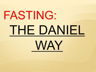 FASTING:
THE DANIEL
WAY
 