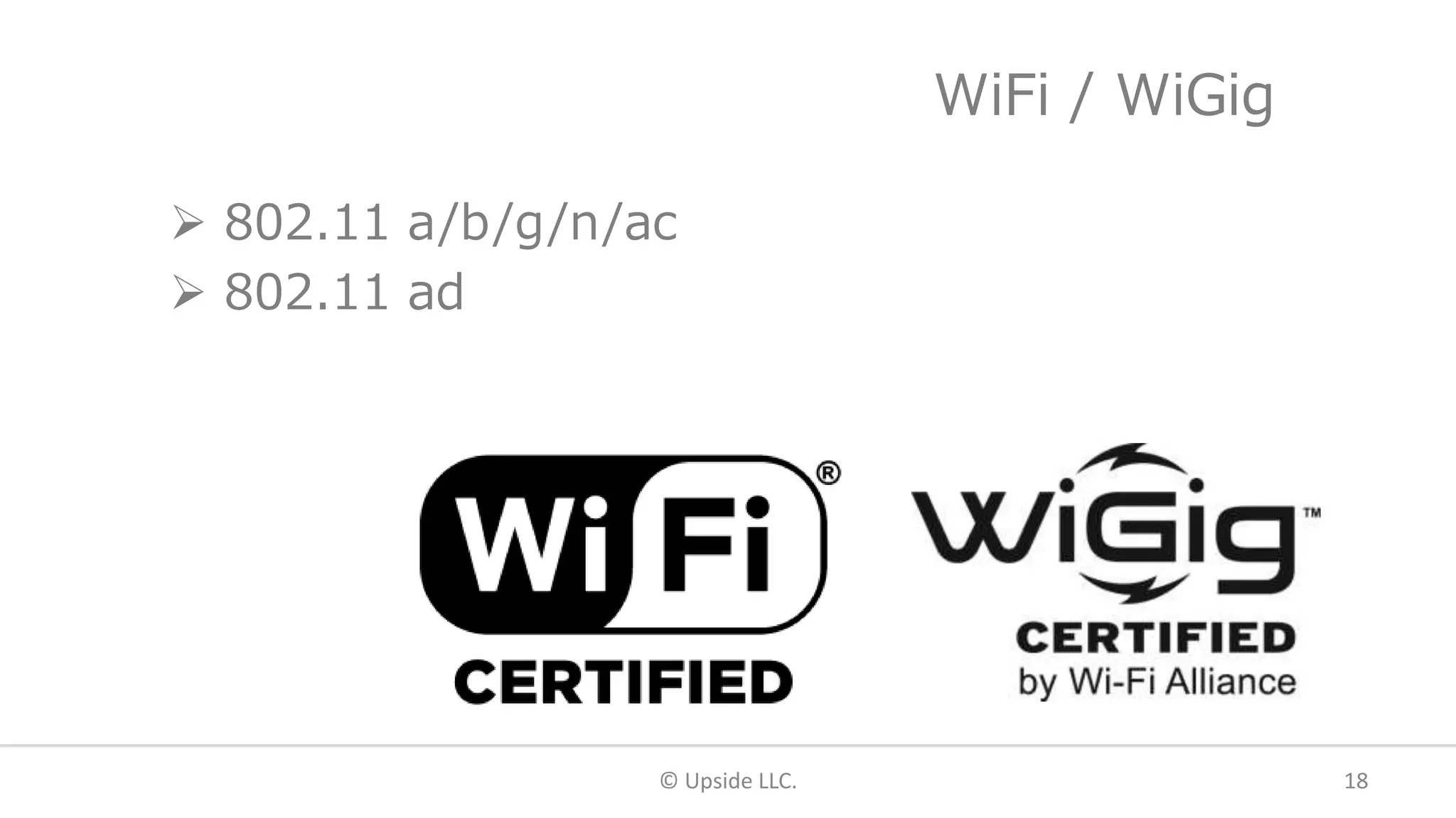 WiFi / WiGig
 802.11 a/b/g/n/ac
 802.11 ad
© Upside LLC. 18
 