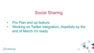 Social Sharing
• Pro Plan and up feature
• Working on Twitter integration, hopefully by the
end of March it’s ready
 