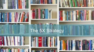 The 5X Strategy
 