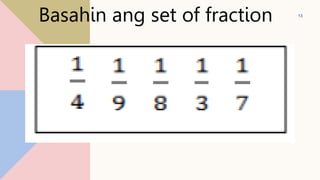 13
Basahin ang set of fraction
 