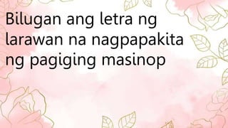 Bilugan ang letra ng
larawan na nagpapakita
ng pagiging masinop
 