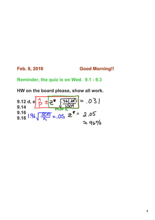 Feb. 8, 2010                       Good Morning!!

Reminder, the quiz is on Wed.  9.1 ­ 9.3

HW on the board please, show all work.

9.12 d, e
9.14
9.16
9.18




                                                    1
 