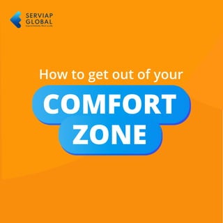 How to get out of your
COMFORT
ZONE
 