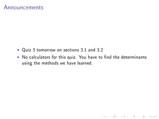 Announcements




     Quiz 3 tomorrow on sections 3.1 and 3.2
     No calculators for this quiz. You have to nd the determinants
     using the methods we have learned.
 