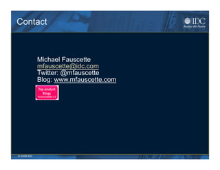 Contact



              Michael Fauscette
              mfauscette@idc.com
              Twitter: @mfauscette
              Blog: www.mfauscette.com




© 2008 IDC
 © 2009 IDC                              1-10
 