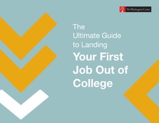 The
Ultimate Guide
to Landing
Your First
Job Out of
College
 