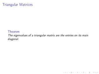 Triangular Matrices




   Theorem
   The eigenvalues of a triangular matrix are the entries on its main

   diagonal.
 