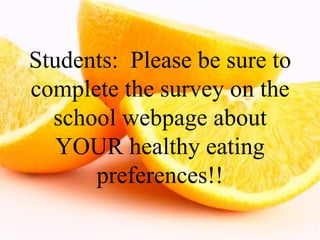Students: Please be sure to
complete the survey on the
school webpage about
YOUR healthy eating
preferences!!

 