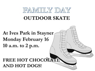 OUTDOOR SKATE
At Ives Park in Stayner
Monday February 16
10 a.m. to 2 p.m.
FREE HOT CHOCOLATE
AND HOT DOGS!
 