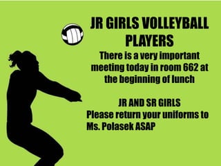 JR GIRLS VOLLEYBALL
PLAYERS
There is a very important
meeting today in room 662 at
the beginning of lunch
JR AND SR GIRLS
Please return your uniforms to
Ms. Polasek ASAP
 