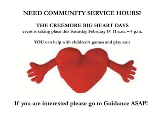 NEED COMMUNITY SERVICE HOURS?
THE CREEMORE BIG HEART DAYS
event is taking place this Saturday February 14 11 a.m. – 4 p.m.
YOU can help with children’s games and play area
If you are interested please go to Guidance ASAP!
 