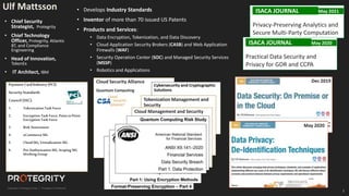 2
PaymentCardIndustry(PCI)
SecurityStandards
Council (SSC):
1. TokenizationTask Force
2. Encryption Task Force, Pointto Point
Encryption Task Force
3. Risk Assessment
4. eCommerce SIG
5. Cloud SIG, Virtualization SIG
6. Pre-Authorization SIG, Scoping SIG
Working Group
Ulf Mattsson
Dec 2019
May 2020
Cloud Security Alliance
Quantum Computing
Tokenization Management and
Security
Cloud Management and Security
ISACA JOURNAL May 2021
Privacy-Preserving Analytics and
Secure Multi-Party Computation
ISACA JOURNAL May 2020
Practical Data Security and
Privacy for GDR and CCPA
• Chief Security
Strategist, Protegrity
• Chief Technology
Officer, Protegrity, Atlantic
BT, and Compliance
Engineering
• Head of Innovation,
TokenEx
• IT Architect, IBM
• Develops Industry Standards
• Inventor of more than 70 issued US Patents
• Products and Services:
• Data Encryption, Tokenization, and Data Discovery
• Cloud Application Security Brokers (CASB) and Web Application
Firewalls (WAF)
• Security Operation Center (SOC) and Managed Security Services
(MSSP)
• Robotics and Applications
 