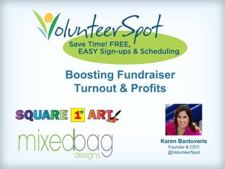 Boosting Fundraiser
Turnout & Profits

Karen Bantuveris
Founder & CEO
@VolunteerSpot

 
