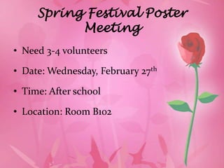 Spring Festival Poster
           Meeting
• Need 3-4 volunteers

• Date: Wednesday, February 27th

• Time: After school

• Location: Room B102
 