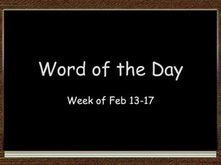 Word of the Day
Week of Feb 13-17
 