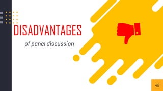 DISADVANTAGES
of panel discussion
48
 
