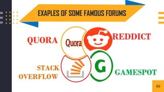 QUORA REDDICT
STACK
OVERFLOW
GAMESPOT
EXAPLES OF SOME FAMOUS FORUMS
69
 