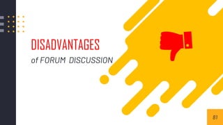 DISADVANTAGES
of FORUM DISCUSSION
81
 