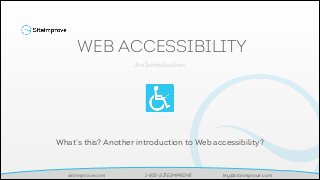 WEB ACCESSIBILITY
An Introduction

What’s this? Another introduction to Web accessibility?

siteimprove.com

1-855-SITEIMPROVE

kry@siteimprove.com

 