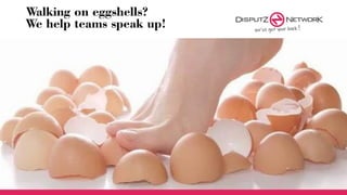 Walking on eggshells?
We help teams speak up!
 