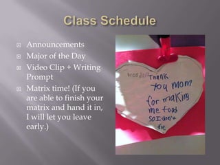    Announcements
   Major of the Day
   Video Clip + Writing
    Prompt
   Matrix time! (If you
    are able to finish your
    matrix and hand it in,
    I will let you leave
    early.)
 