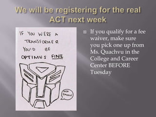    If you qualify for a fee
    waiver, make sure
    you pick one up from
    Ms. Quachvu in the
    College and Career
    Center BEFORE
    Tuesday
 