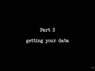 Part 3
getting your data

205

 