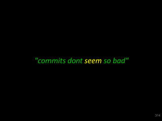 "commits dont seem so bad"

314

 