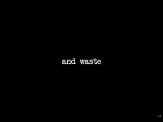 and waste

54

 