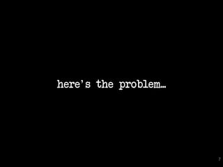 here's the problem...

7

 