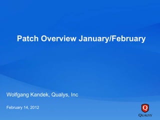 Patch Overview January/February
Wolfgang Kandek, Qualys, Inc
February 14, 2012
 