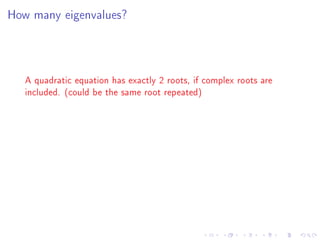 How many eigenvalues?




   A quadratic equation has exactly 2 roots, if complex roots are
   included. (could be the same root repeated)
 