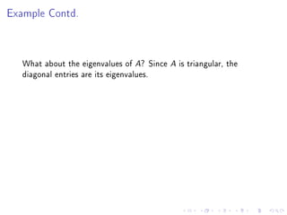 Example Contd.



   What about the eigenvalues of A? Since A is triangular, the
   diagonal entries are its eigenvalues.
 