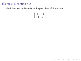 Example 4, section 5.2
   Find the char. polynomial and eigenvalues of the matrix
                                5   −3
                                          .
                               −4    3
 