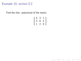 Example 10, section 5.2

   Find the char. polynomial of the matrix
                                 0 3 1
                                        
                                3 0 2   .
                                 1 2 0
 