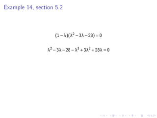 Example 14, section 5.2



                     (1 − λ)(λ2 − 3λ − 28) = 0


                 λ2 − 3λ − 28 − λ3 + 3λ2 + 28λ = 0
 