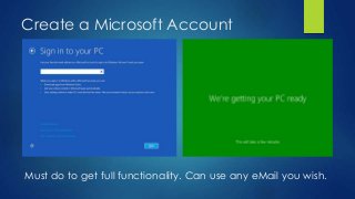 Create a Microsoft Account




Must do to get full functionality. Can use any eMail you wish.
 