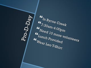 Pro-D-Day In Byrne Creek 7:30am-4:00pm Need 10 more volunteers Lunch Provided Wear Leo T-Shirt 