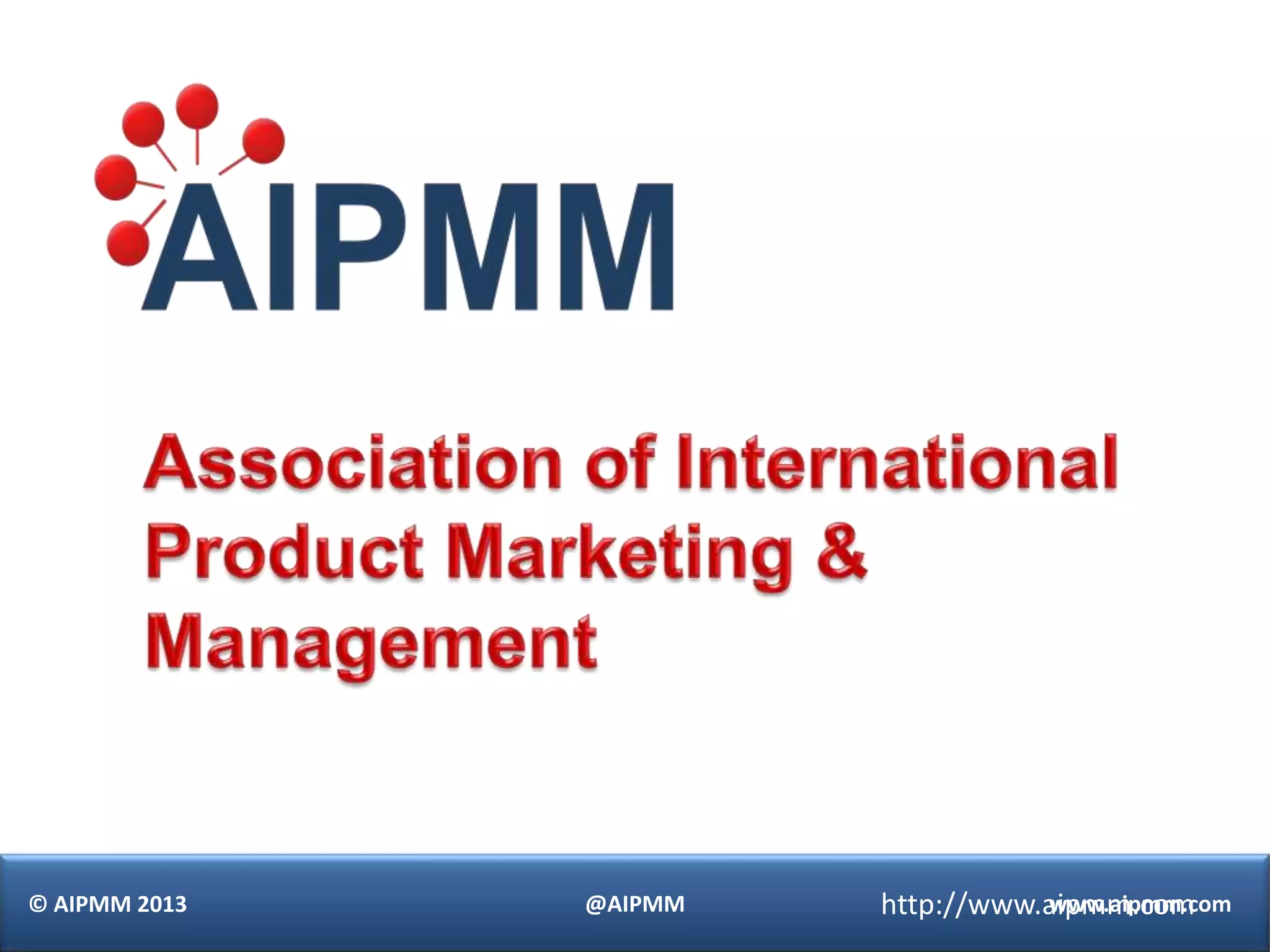 © AIPMM 2013   @AIPMM   http://www.aipmm.com
                                   www.aipmm.com
 