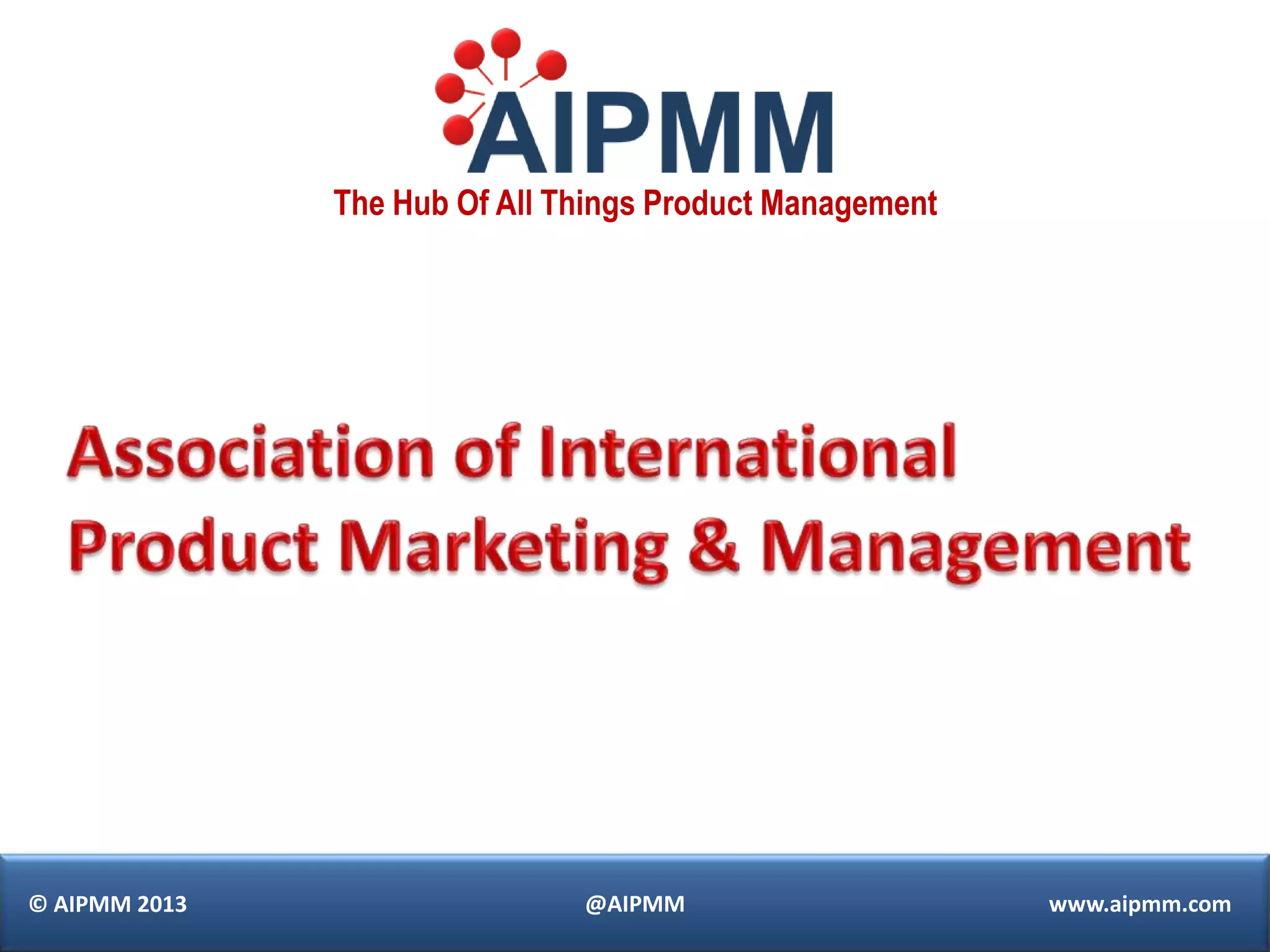 The Hub Of All Things Product Management




© AIPMM 2013                   @AIPMM                     www.aipmm.com
 