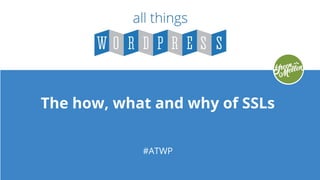 The how, what and why of SSLs
#ATWP
 