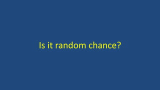 Is it random chance?
 
