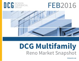 DCG Multifamily
Reno Market Snapshot
DicksonCG.com
FEB2016
 