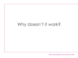 Why doesn’t it work? © Kati Price Design Communications 2011 