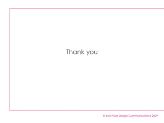 Thank   you © Kati Price Design Communications 2009 