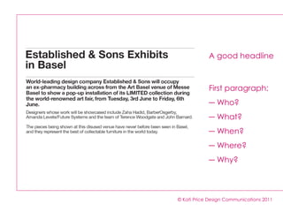 © Kati Price Design Communications 2011 A good headline First paragraph:  Who? What? When? Where?  Why? 