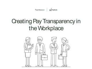 CreatingPayTransparencyin
theWorkplace
 